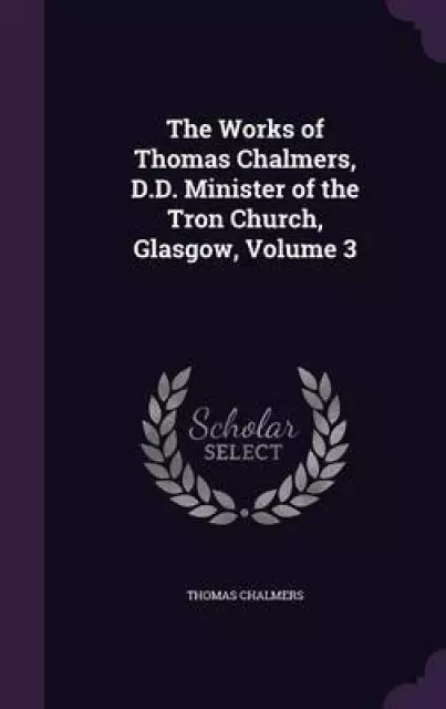 The Works of Thomas Chalmers, D.D. Minister of the Tron Church, Glasgow, Volume 3