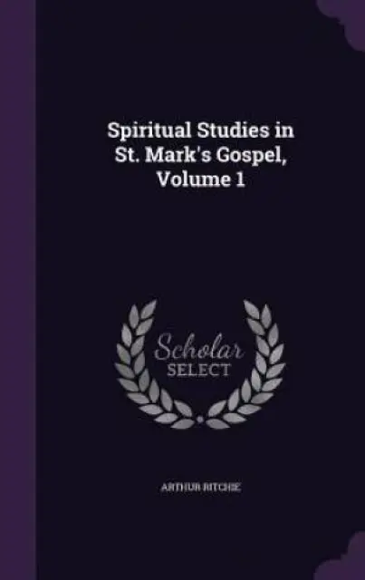 Spiritual Studies in St. Mark's Gospel, Volume 1