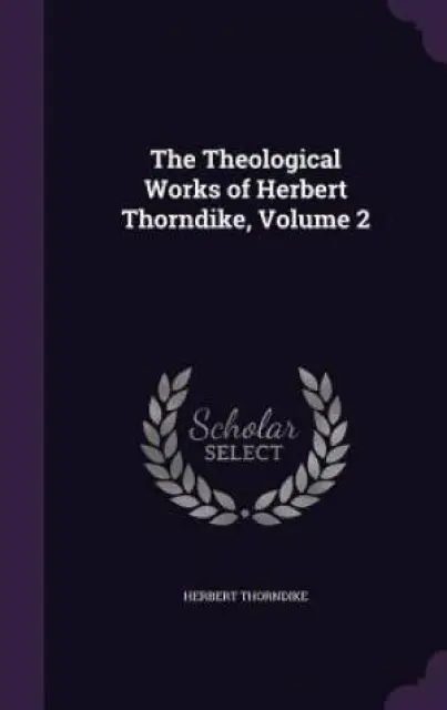 The Theological Works of Herbert Thorndike, Volume 2