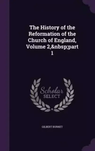 The History of the Reformation of the Church of England, Volume 2, part 1