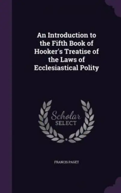 An Introduction to the Fifth Book of Hooker's Treatise of the Laws of Ecclesiastical Polity