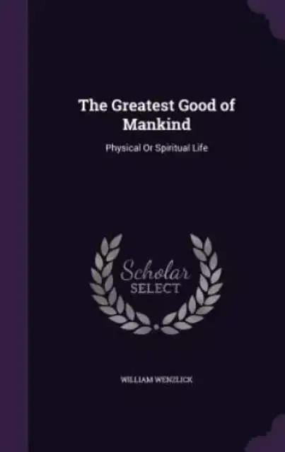 The Greatest Good of Mankind: Physical Or Spiritual Life