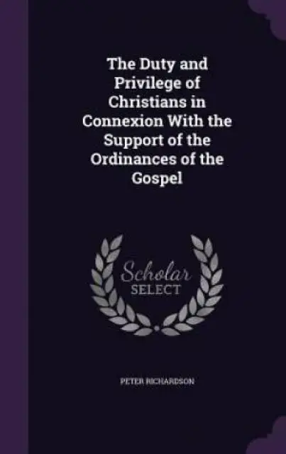 The Duty and Privilege of Christians in Connexion with the Support of the Ordinances of the Gospel