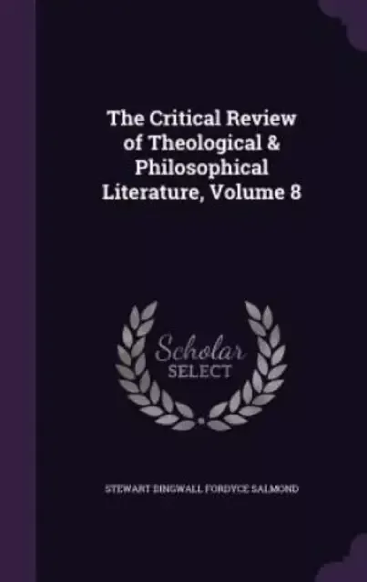 The Critical Review of Theological & Philosophical Literature, Volume 8
