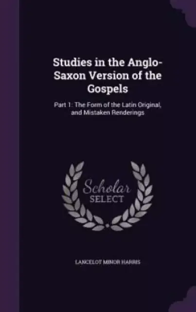 Studies in the Anglo-Saxon Version of the Gospels