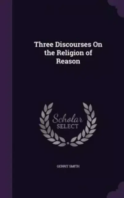 Three Discourses on the Religion of Reason