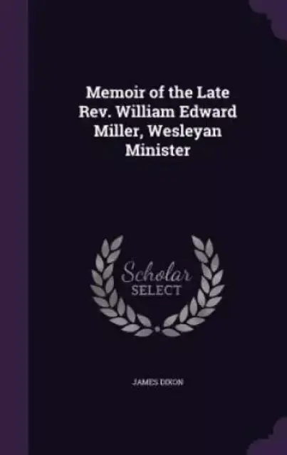 Memoir of the Late REV. William Edward Miller, Wesleyan Minister