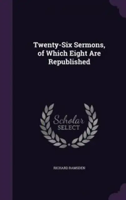 Twenty-Six Sermons, of Which Eight Are Republished