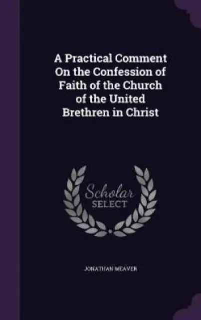 A Practical Comment on the Confession of Faith of the Church of the United Brethren in Christ