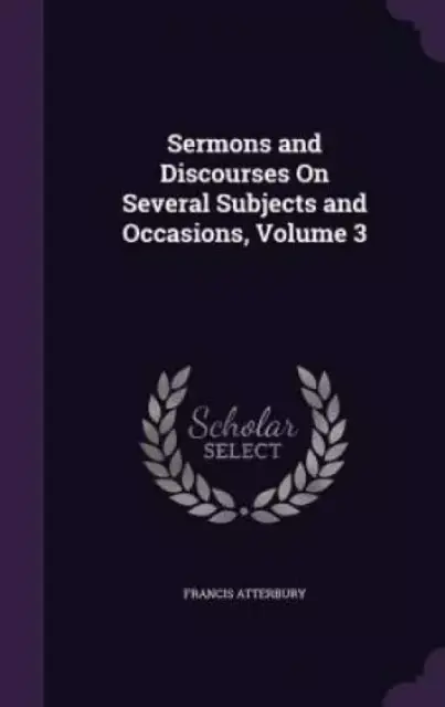 Sermons and Discourses on Several Subjects and Occasions, Volume 3