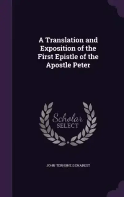 A Translation and Exposition of the First Epistle of the Apostle Peter
