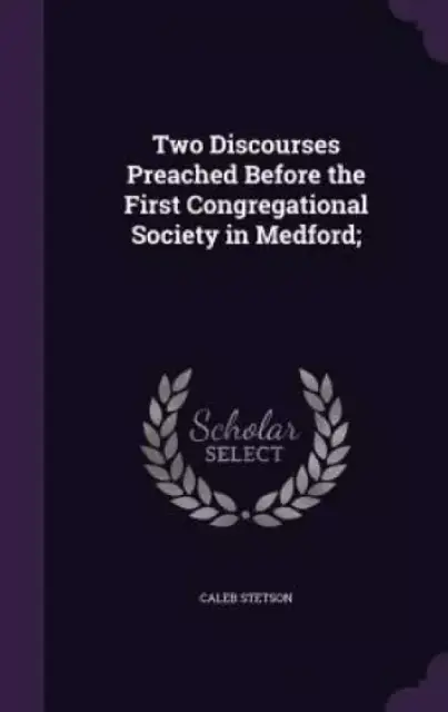 Two Discourses Preached Before the First Congregational Society in Medford;