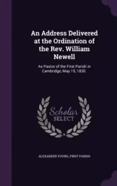 An Address Delivered at the Ordination of the REV. William Newell