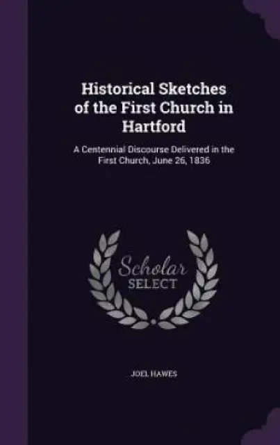 Historical Sketches of the First Church in Hartford