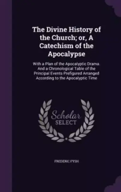 The Divine History of the Church; Or, a Catechism of the Apocalypse