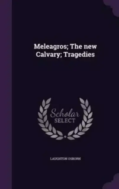 Meleagros; The New Calvary; Tragedies