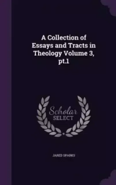 A Collection of Essays and Tracts in Theology Volume 3, PT.1