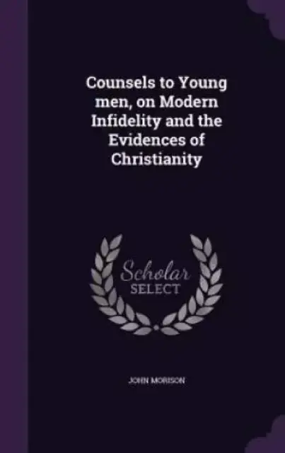 Counsels to Young Men, on Modern Infidelity and the Evidences of Christianity