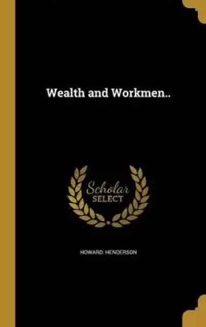 Wealth and Workmen..