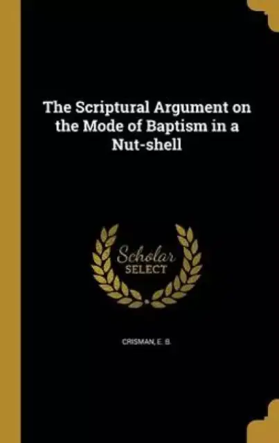 The Scriptural Argument on the Mode of Baptism in a Nut-shell