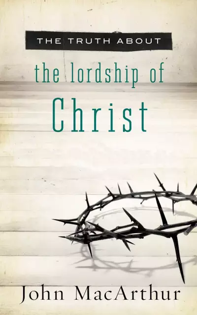 The Truth About The Lordship Of Christ P