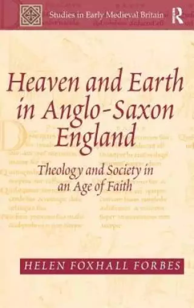 Heaven and Earth in Anglo-Saxon England : Theology and Society in an Age of Faith
