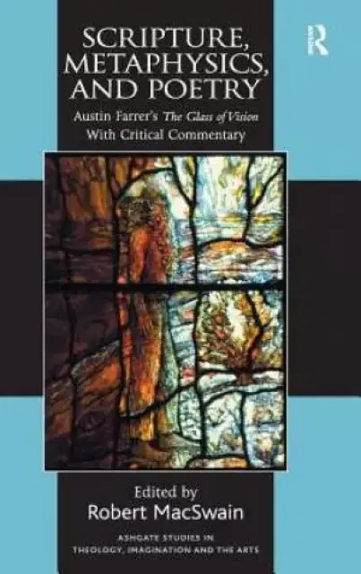 Scripture, Metaphysics, and Poetry : Austin Farrer's The Glass of Vision With Critical Commentary