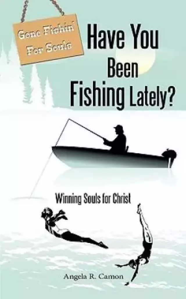 Have You Been Fishing Lately?: Winning Souls for Christ