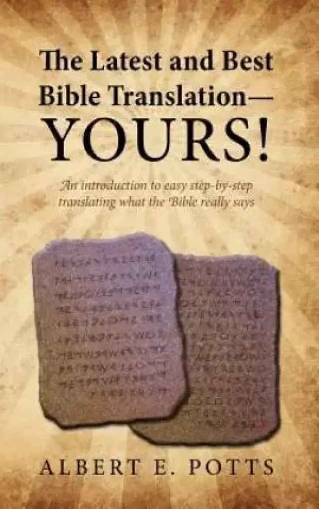 The Latest and Best Bible Translation--Yours! How to Translate the Bible Yourself So You Can Experience the Divine Power of the Deity in His Original