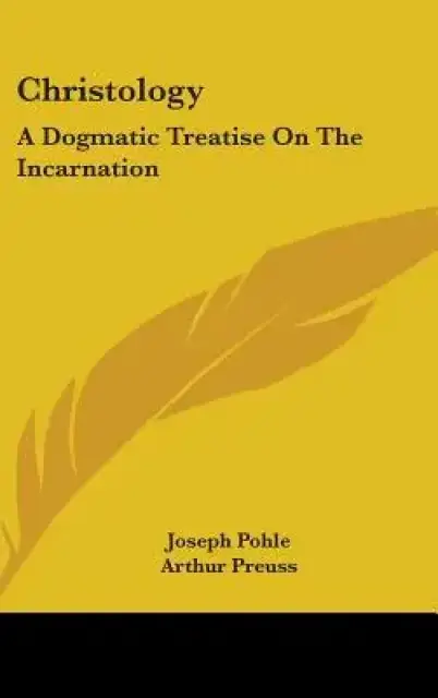 Christology: A Dogmatic Treatise On The Incarnation