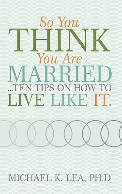 So You Think You Are Married ...Ten Tips on How to Live Like It.
