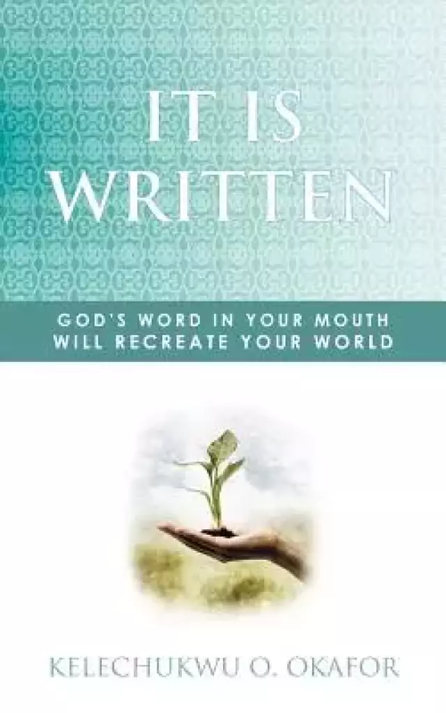 It Is Written: God's Word in Your Mouth Will Recreate Your World