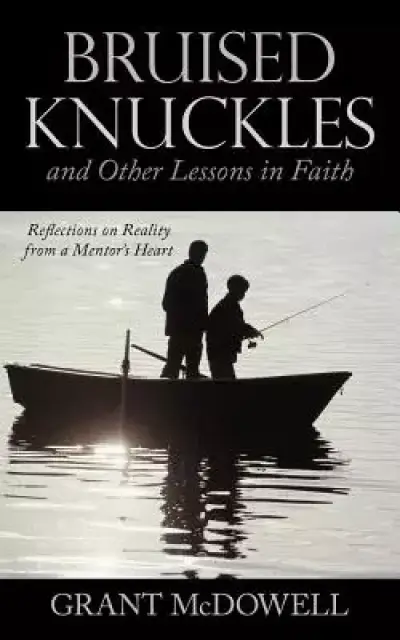 Bruised Knuckles and Other Lessons in Faith: Reflections on Reality from a Mentor's Heart