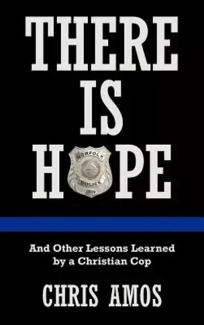 There Is Hope: And Other Lessons Learned by a Christian Cop