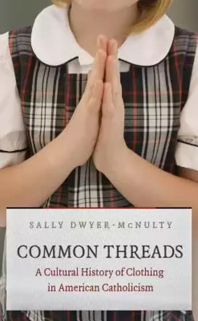 Common Threads: A Cultural History of Clothing in American Catholicism