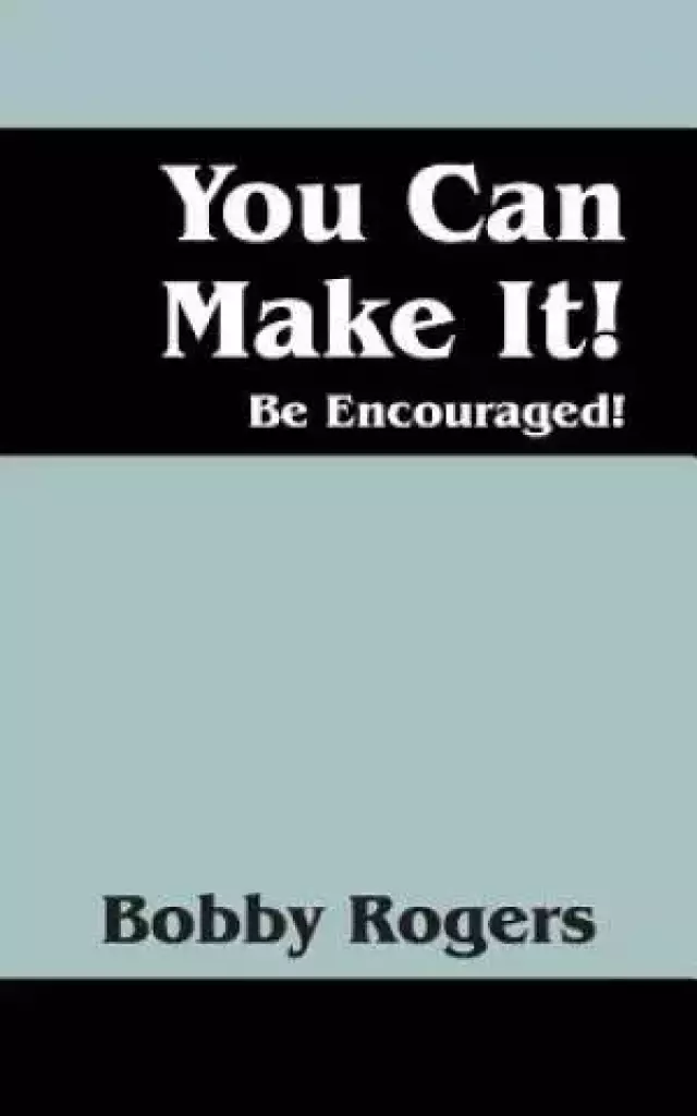 You Can Make It! Be Encouraged!