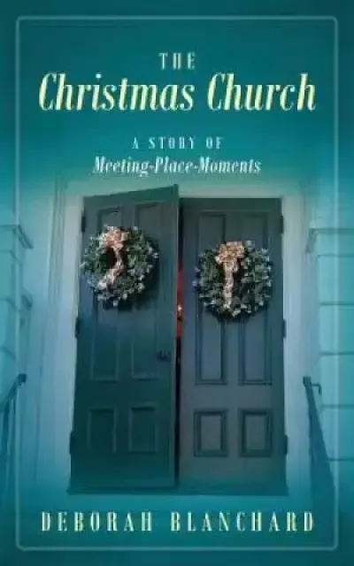 The Christmas Church: A Story of Meeting-Place-Moments