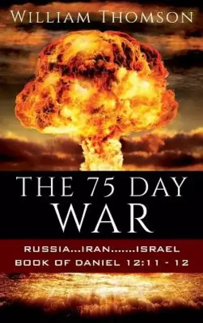 THE 75 DAY WAR: RUSSIA...IRAN.......ISRAEL BOOK OF DANIEL 12:11- 12