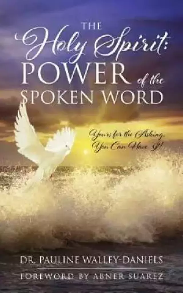 The Holy Spirit: Power of the Spoken Word - Yours for the Asking, You Can Have It!