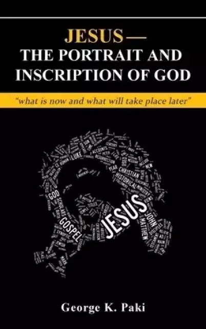 Jesus-The Portrait and Inscription of God: "what is now and what will take place later"