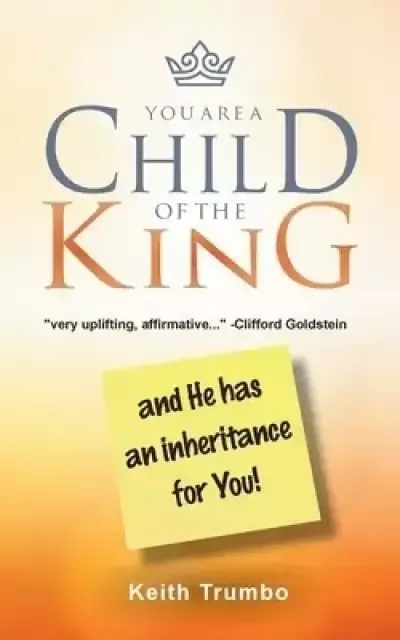 You Are a Child of the King: and He has an inheritance for you!