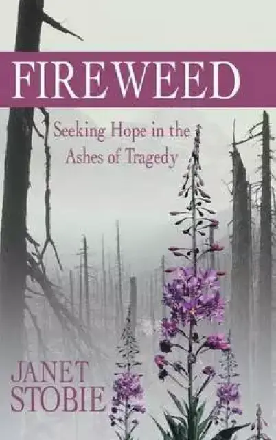Fireweed: Seeking Hope in the Ashes of Tragedy