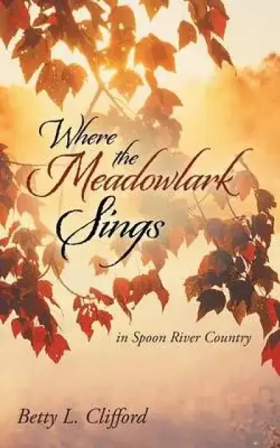 Where the Meadowlark Sings: In Spoon River Country