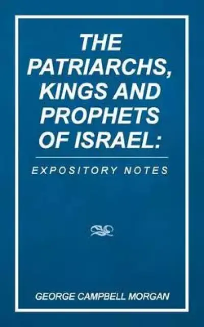 The Patriarchs, Kings and Prophets of Israel: Expository Notes
