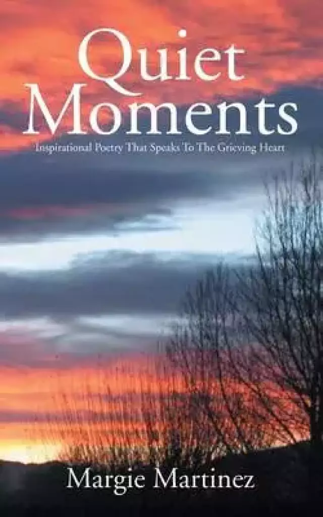 Quiet Moments: Inspirational Poetry That Speaks to the Grieving Heart