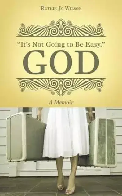 It's Not Going to Be Easy. God: A Memoir