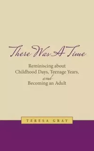 There Was a Time: Reminiscing about Childhood Days, Teenage Years, and Becoming an Adult