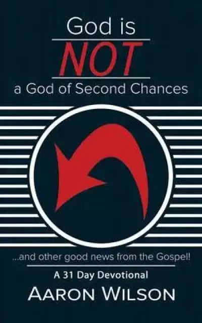 God Is Not a God of Second Chances: And Other Good News from the Gospel