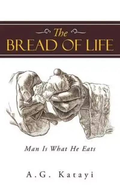 The Bread of Life: Man Is What He Eats