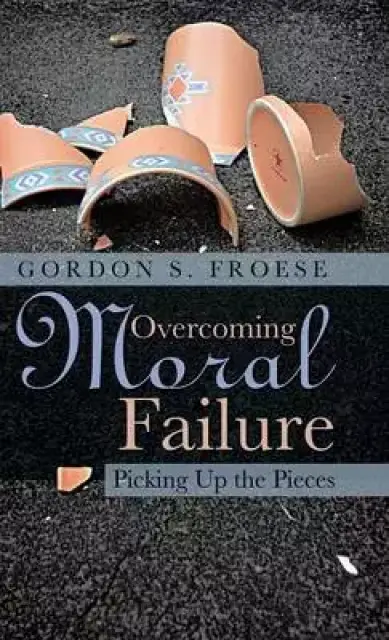 Overcoming Moral Failure: Picking Up the Pieces